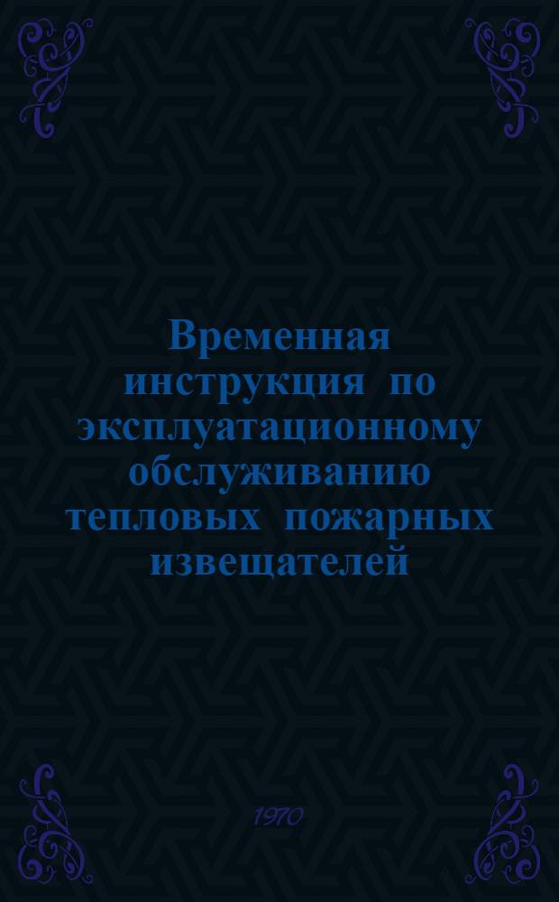 Временная инструкция по эксплуатационному обслуживанию тепловых пожарных извещателей, подключенных к охранной сигнализации на объектах народного хозяйства, охраняемых вневедомственной охраной