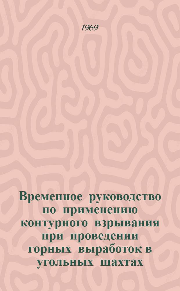 Временное руководство по применению контурного взрывания при проведении горных выработок в угольных шахтах : Утв. Техн. упр. 24/III 1969 г