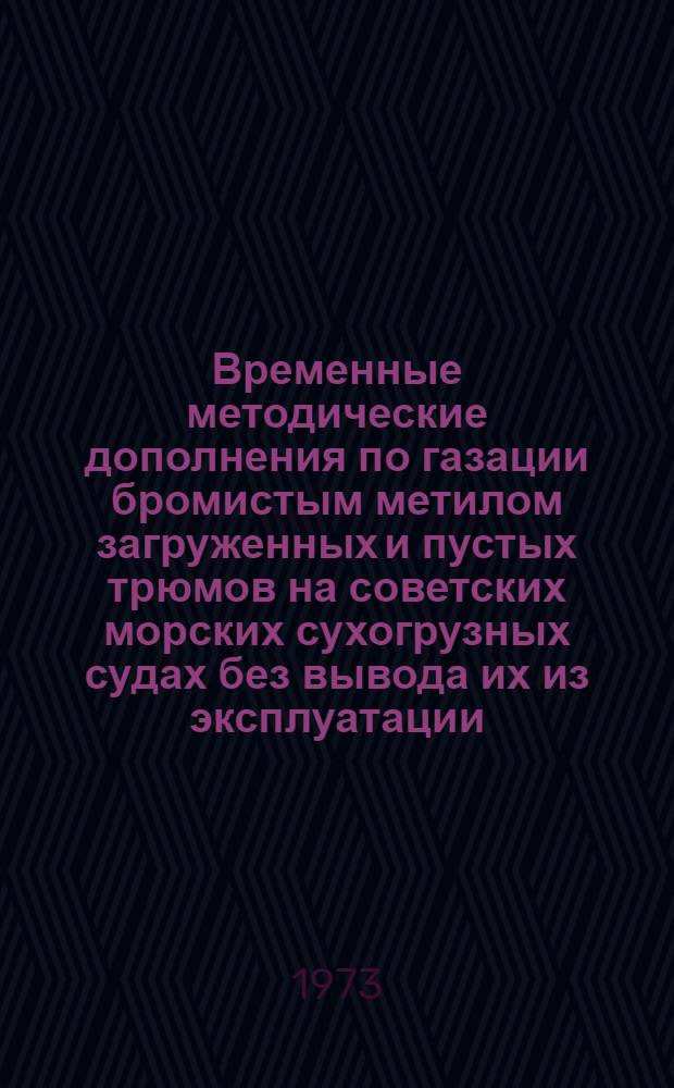 Временные методические дополнения по газации бромистым метилом загруженных и пустых трюмов на советских морских сухогрузных судах без вывода их из эксплуатации : К действующим "Временной инструкции по газации бромистым метилом зерна, зернопродуктов, масличного сырья в трюмах судов и незагруженных судов (как советских, так и иностр.) с целью обеззараживания от карантинных и некарантинных амбарных вредителей", утв. 6/IX-63 г. и "Метод. дополнениям", утв. 20/VI-68 г