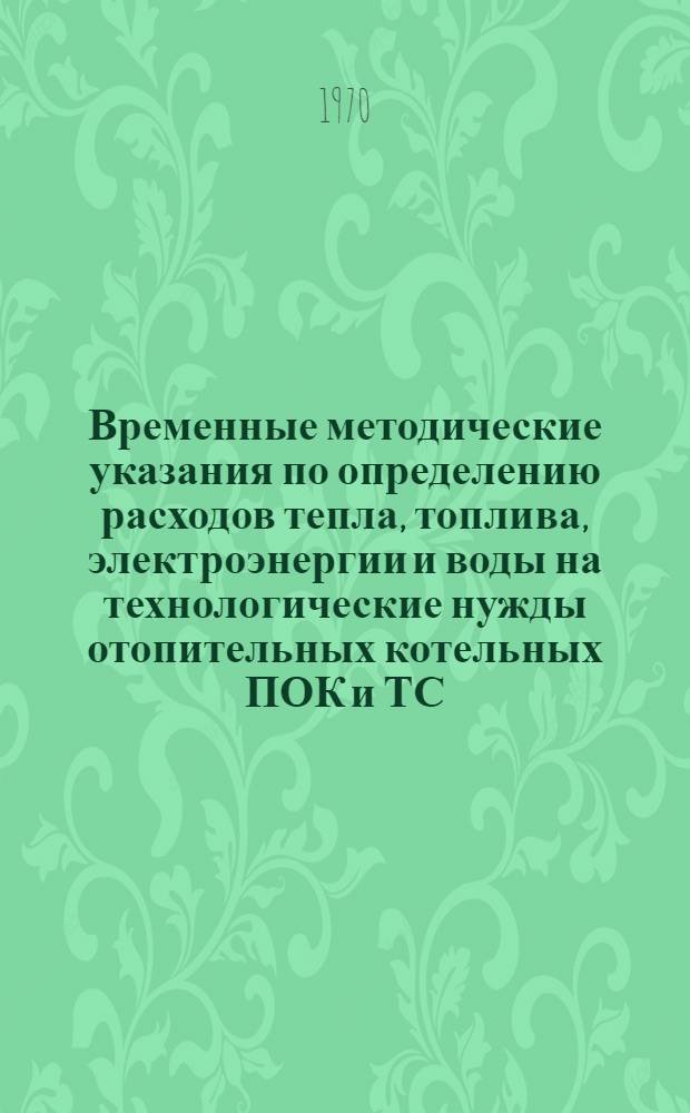 Временные методические указания по определению расходов тепла, топлива, электроэнергии и воды на технологические нужды отопительных котельных ПОК и ТС