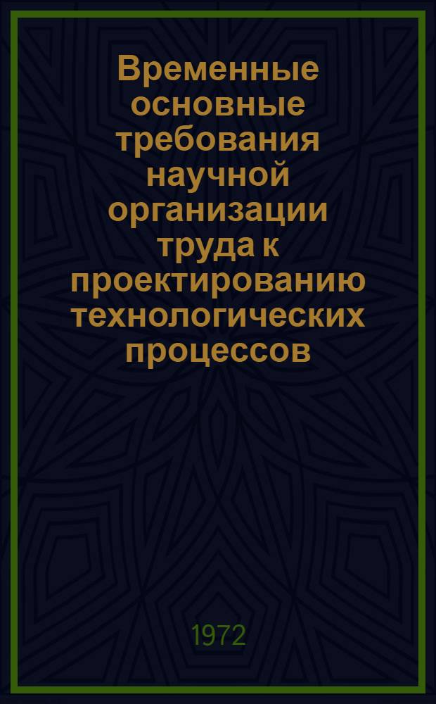 Временные основные требования научной организации труда к проектированию технологических процессов, оборудования и предприятий добычи газа : Утв. Техн. упр. 23/IV 1971 г