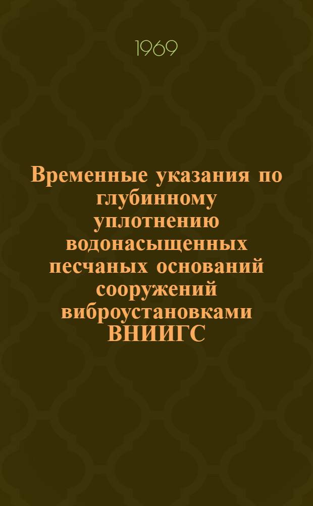 Временные указания по глубинному уплотнению водонасыщенных песчаных оснований сооружений виброустановками ВНИИГС : МСН 182-68 / ММСС СССР : Утв. 29/V 1968 г. : Срок введ. 1 окт. 1968 г.