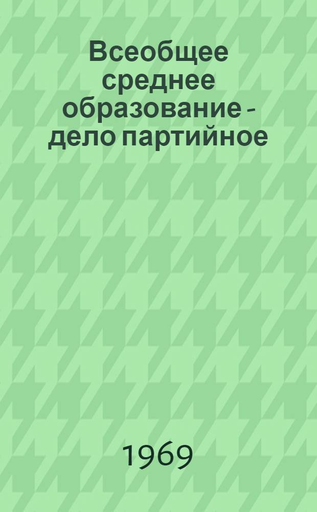Всеобщее среднее образование - дело партийное : Сборник статей