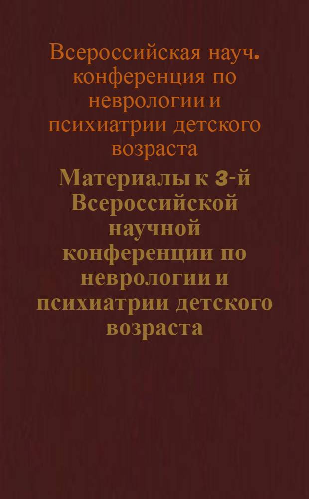 Материалы к 3-й Всероссийской научной конференции по неврологии и психиатрии детского возраста. 15-18 ноября 1971 г.
