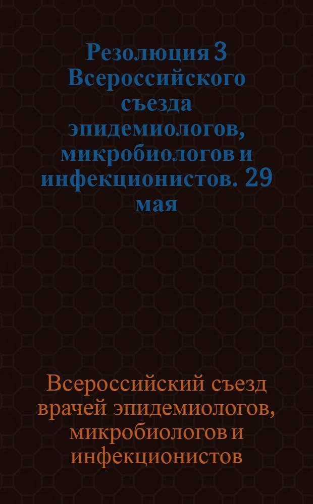 Резолюция 3 Всероссийского съезда эпидемиологов, микробиологов и инфекционистов. [29 мая - 2 июня 1972 г., г. Казань]