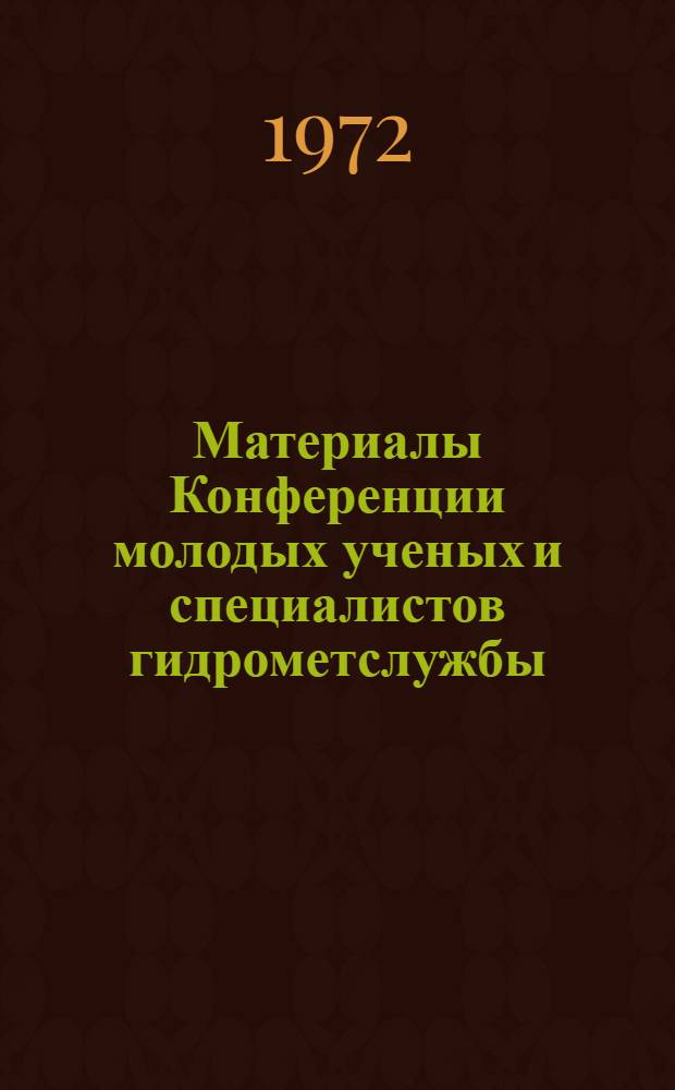 Материалы Конференции молодых ученых и специалистов гидрометслужбы : Секция "Гидрология". 18-20 марта 1970 г. Москва