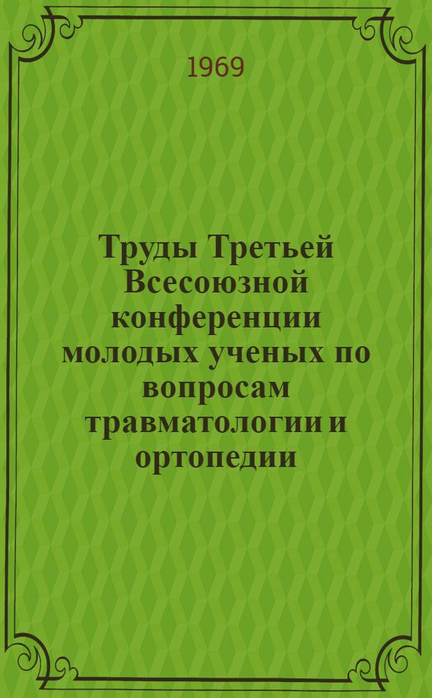Труды Третьей Всесоюзной конференции молодых ученых по вопросам травматологии и ортопедии