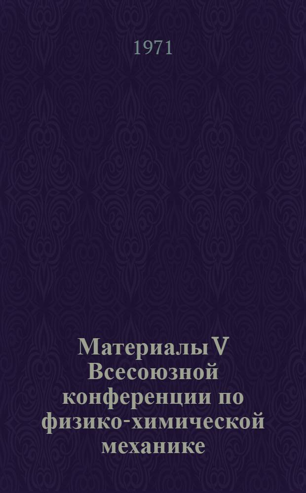 Материалы V Всесоюзной конференции по физико-химической механике : (Тезисы докл. и сообщ.)