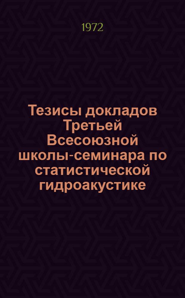 Тезисы докладов Третьей Всесоюзной школы-семинара по статистической гидроакустике. 26 мая - 1 июня 1971
