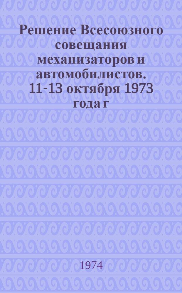 Решение Всесоюзного совещания механизаторов и автомобилистов. 11-13 октября 1973 года г. Тольятти
