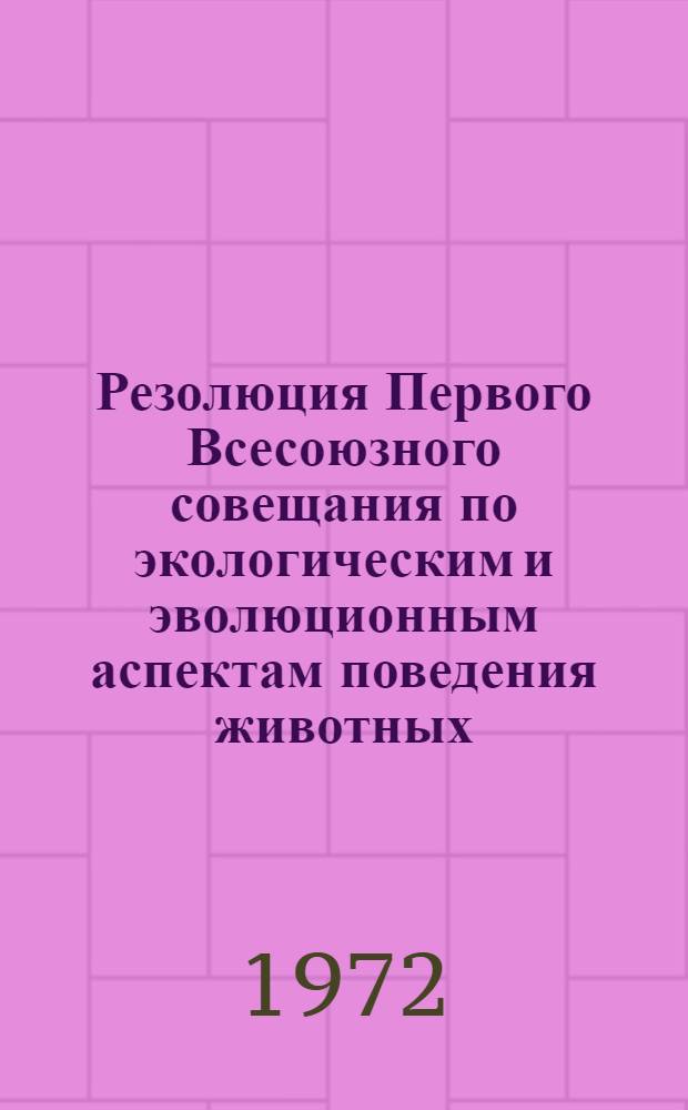 Резолюция Первого Всесоюзного совещания по экологическим и эволюционным аспектам поведения животных