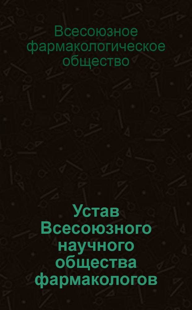 Устав Всесоюзного научного общества фармакологов : Утв. 30 XII 1971 г.