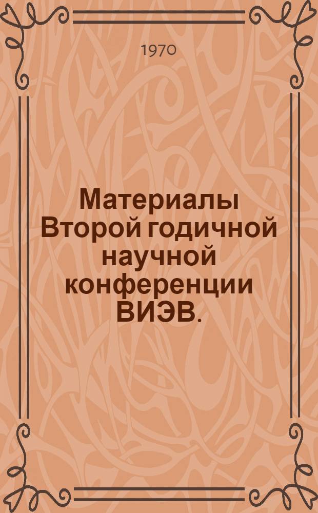 Материалы Второй годичной научной конференции ВИЭВ. (12-13 марта 1970 г.)