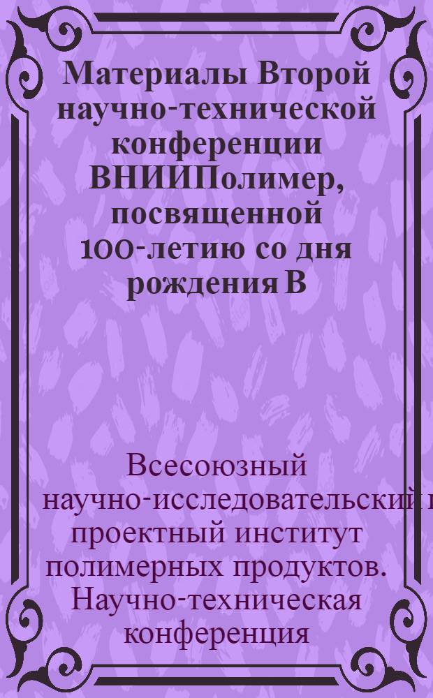Материалы Второй научно-технической конференции ВНИИПолимер, посвященной 100-летию со дня рождения В.И. Ленина