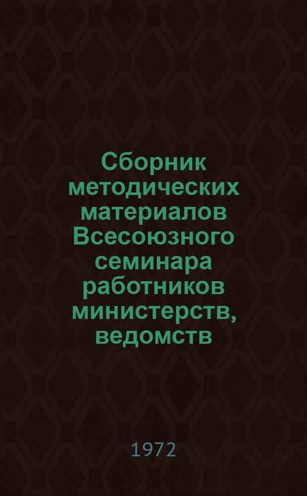 Сборник методических материалов Всесоюзного семинара работников министерств, ведомств, организаций и предприятий, занимающихся подготовкой и повышением квалификации рабочих на производстве. (10-14 мая 1971 года, Москва)
