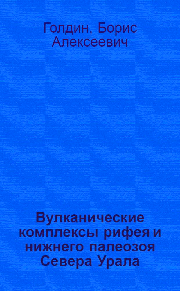 Вулканические комплексы рифея и нижнего палеозоя Севера Урала