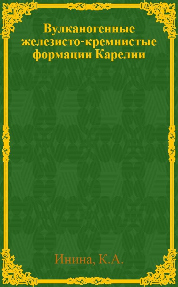Вулканогенные железисто-кремнистые формации Карелии : Литология, геохимия, корреляция, палеотектоника