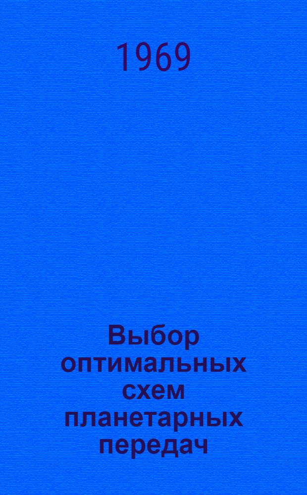 Выбор оптимальных схем планетарных передач : (Материал к циклу лекций "Вопросы качества при проектировании машин и приборов")