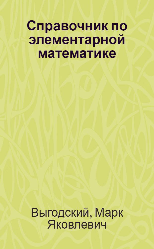 Справочник по элементарной математике : Таблицы, арифметика, алгебра, геометрия, тригонометрия, функции и графики