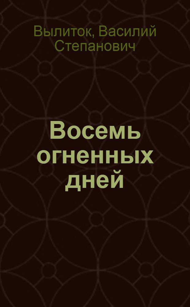 Восемь огненных дней : Боевые действия Новомоск. Краснознам. стрелковой дивизии в Молдавии