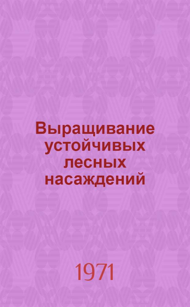 Выращивание устойчивых лесных насаждений : Сборник статей