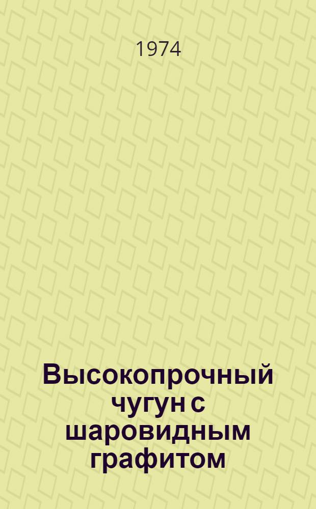 Высокопрочный чугун с шаровидным графитом : Теория, технология производства, свойства и применение : Сборник статей