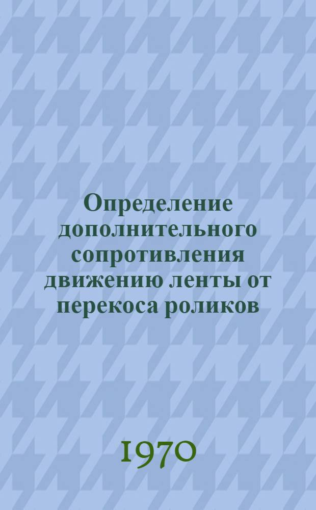 Определение дополнительного сопротивления движению ленты от перекоса роликов : (Реферативная информация)