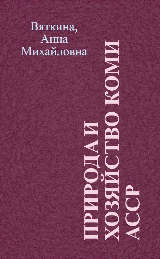 Природа и хозяйство Коми АССР : Учеб. пособие для учащихся 7-8 кл. школ Коми АССР