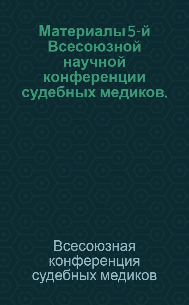 Материалы 5-й Всесоюзной научной конференции судебных медиков. (2-5 июля 1969 г.) : Т. 1-