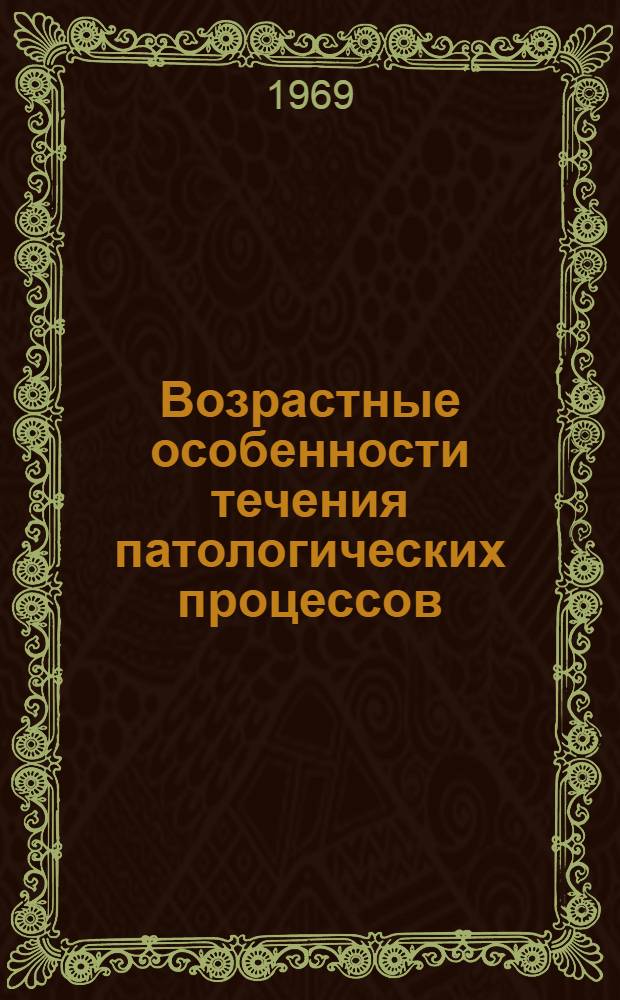 Возрастные особенности течения патологических процессов : (По данным рентгенол. исследований) : Материалы VI Киевской обл. науч. конференции