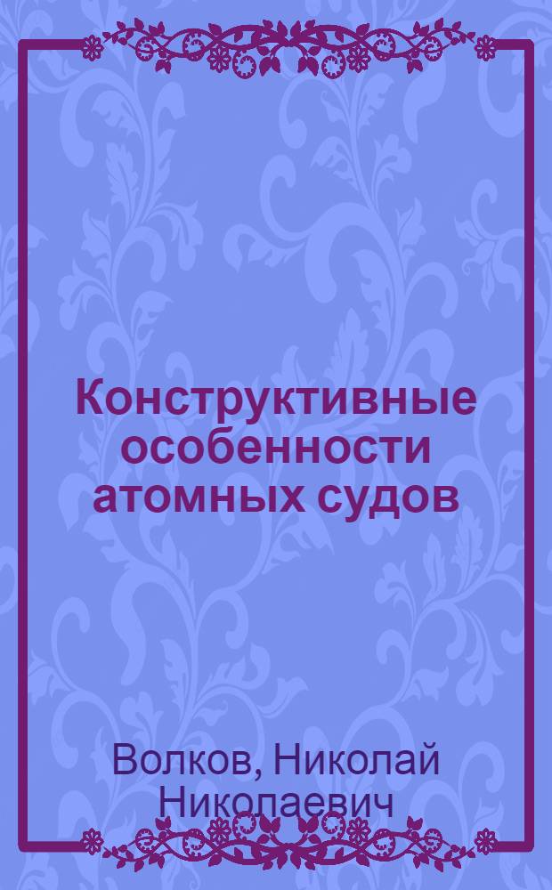 Конструктивные особенности атомных судов : По материалам иностр. печати