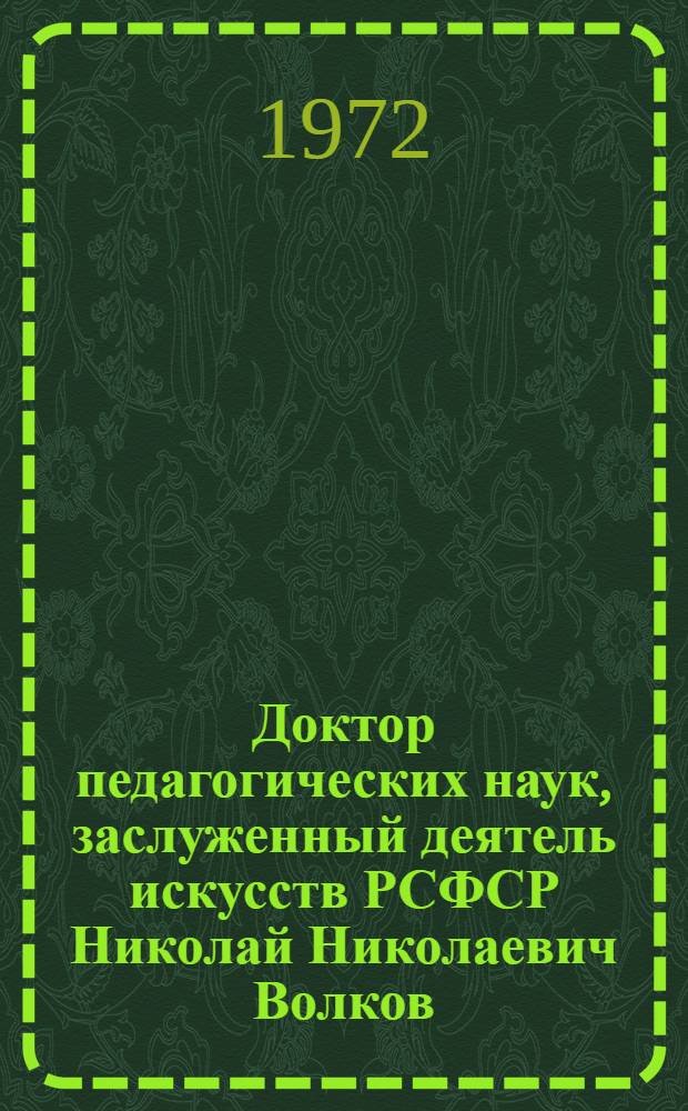 Доктор педагогических наук, заслуженный деятель искусств РСФСР Николай Николаевич Волков : К 75-летию со дня рождения : Каталог выставки