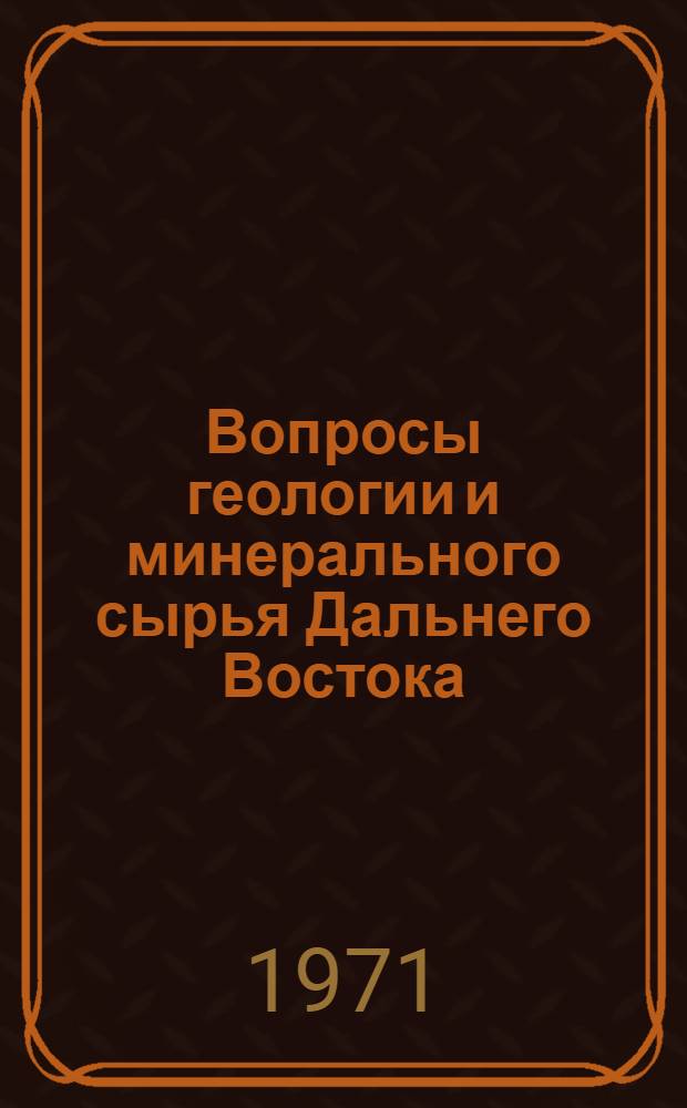 Вопросы геологии и минерального сырья Дальнего Востока : Докл. на первой науч. конф