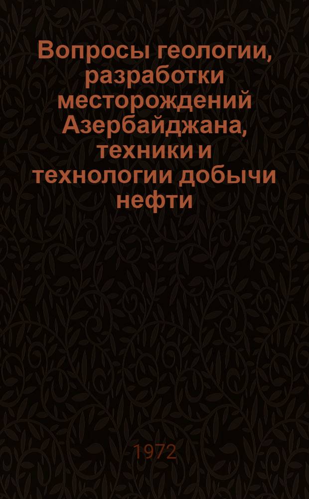 Вопросы геологии, разработки месторождений Азербайджана, техники и технологии добычи нефти : Сборник статей