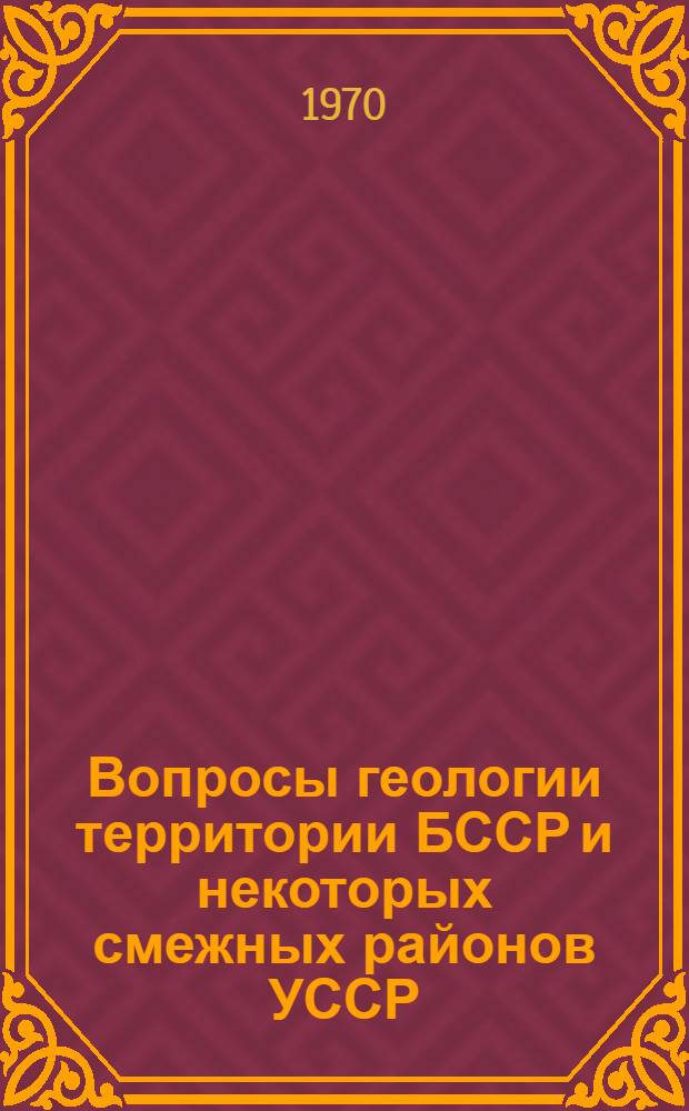 Вопросы геологии территории БССР и некоторых смежных районов УССР : Сборник статей