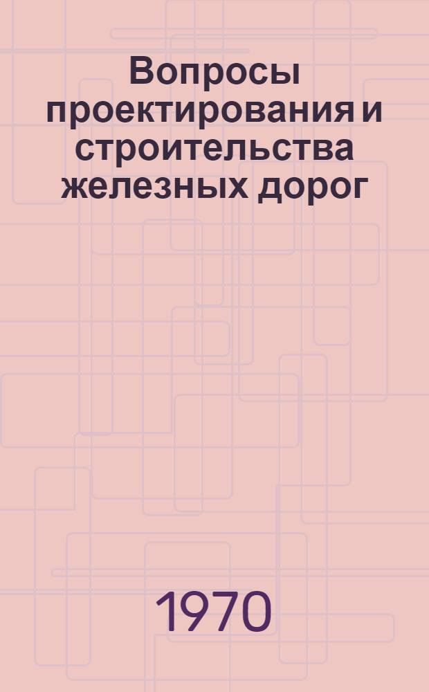 Вопросы проектирования и строительства железных дорог : Сборник статей