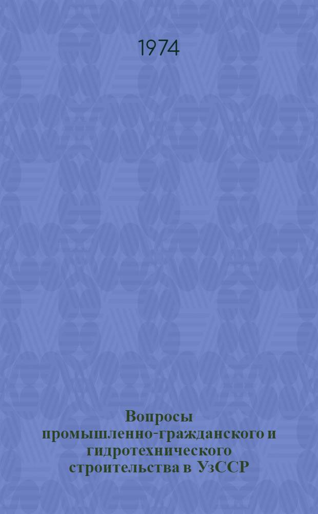 Вопросы промышленно-гражданского и гидротехнического строительства в УзССР : Сборник материалов по итогам науч.-исслед. работ фак. пром. и гражд. стр-ва ТашПИ