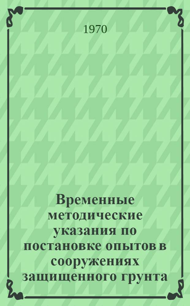 Временные методические указания по постановке опытов в сооружениях защищенного грунта