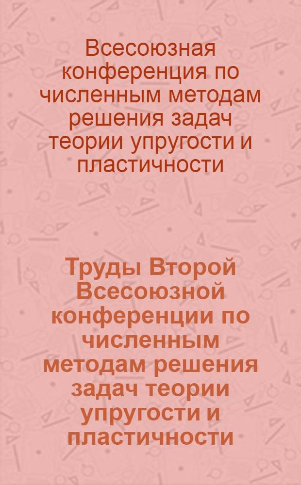 Труды Второй Всесоюзной конференции по численным методам решения задач теории упругости и пластичности. (Тракай, 17-19 августа 1971 г.)