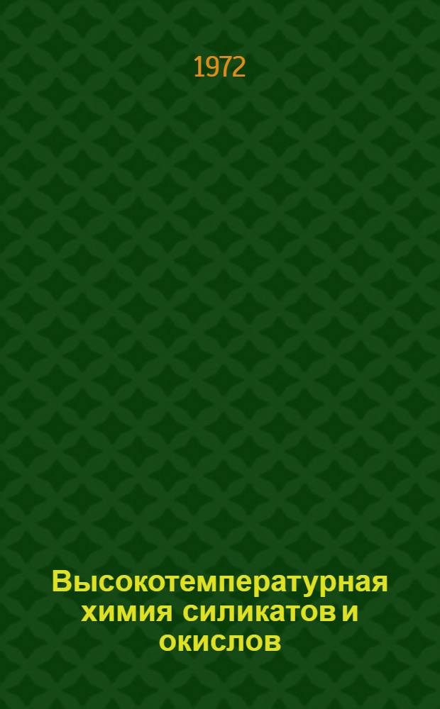 Высокотемпературная химия силикатов и окислов : Труды III Всесоюз. совещ. по высокотемпературной химии силикатов и окислов. Ленинград. 28-29 ноября 1968 г