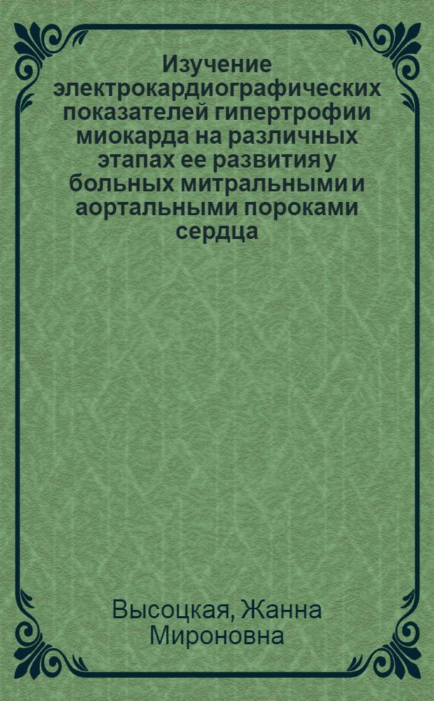 Изучение электрокардиографических показателей гипертрофии миокарда на различных этапах ее развития у больных митральными и аортальными пороками сердца : Автореф. дис. на соискание учен. степени канд. мед. наук : (754)