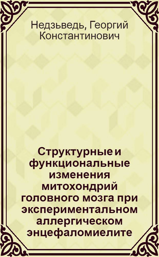 Структурные и функциональные изменения митохондрий головного мозга при экспериментальном аллергическом энцефаломиелите : Автореф. дис. на соискание учен. степени канд. мед. наук : (762)