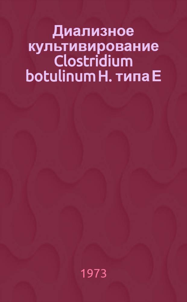 Диализное культивирование Clostridium botulinum H. типа Е : Автореф. дис. на соиск. учен. степени канд. биол. наук : (03.00.07)