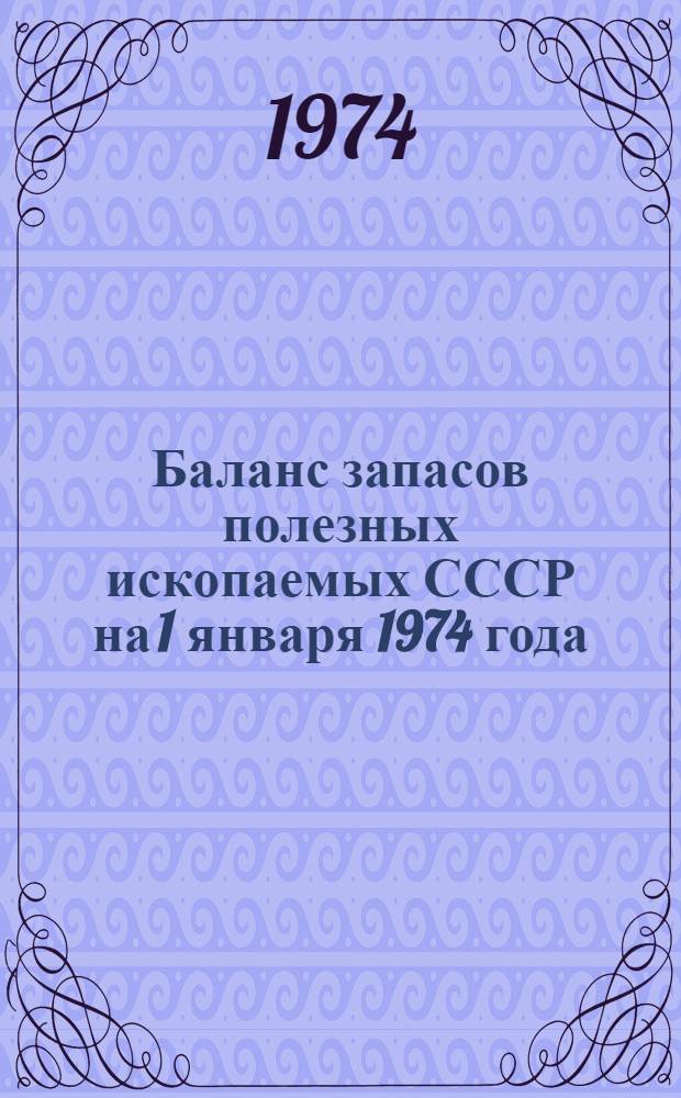 Баланс запасов полезных ископаемых СССР на 1 января 1974 года