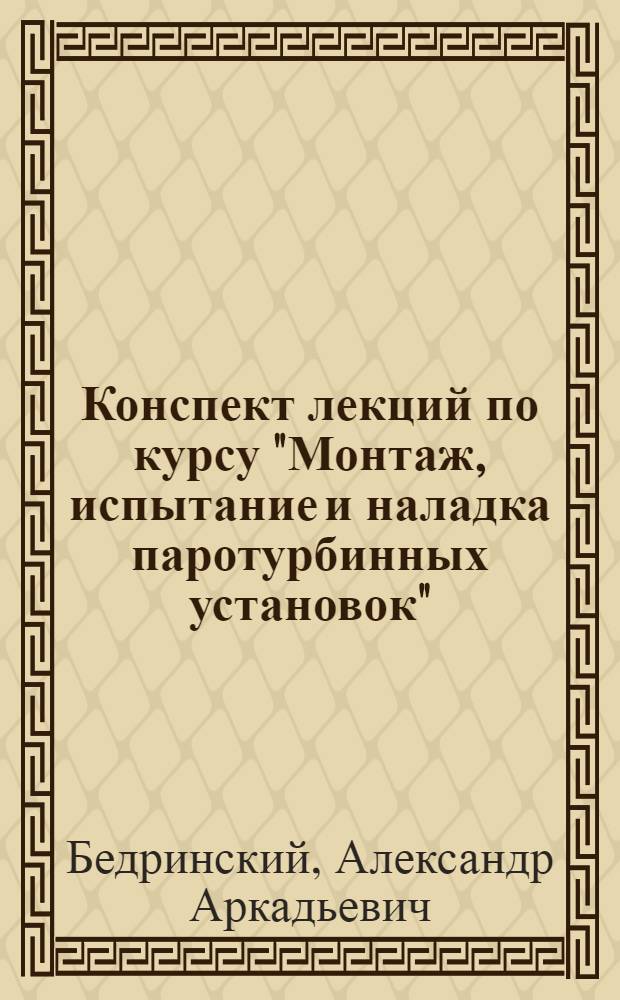 Конспект лекций по курсу "Монтаж, испытание и наладка паротурбинных установок" : Ч. 1-