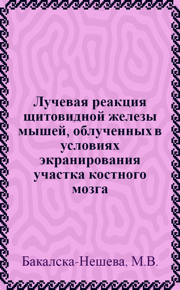 Лучевая реакция щитовидной железы мышей, облученных в условиях экранирования участка костного мозга : Автореф. дис. на соиск. учен. степени канд. биол. наук : (090)