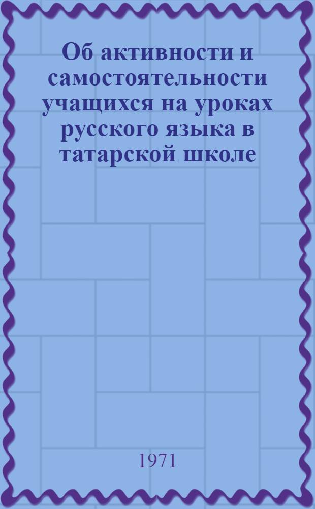 Об активности и самостоятельности учащихся на уроках русского языка в татарской школе