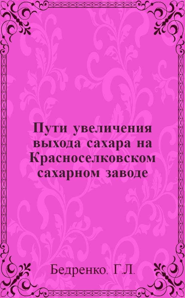 Пути увеличения выхода сахара на Красноселковском сахарном заводе : (Обзор)