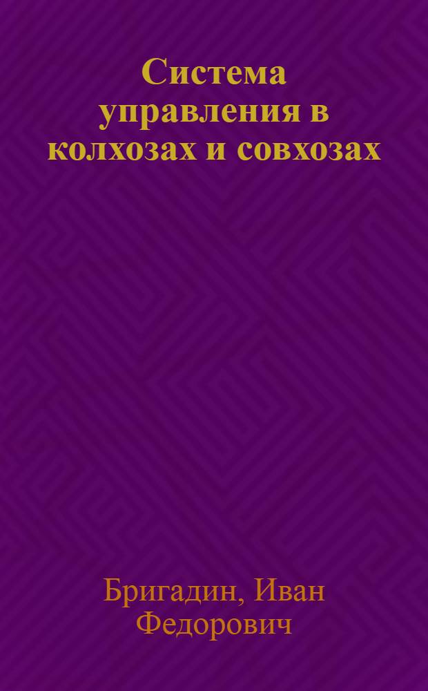 Система управления в колхозах и совхозах : Орг. структура и структура управления : Лекция для студентов экон. фак. и слушателей фак. повышения квалификации
