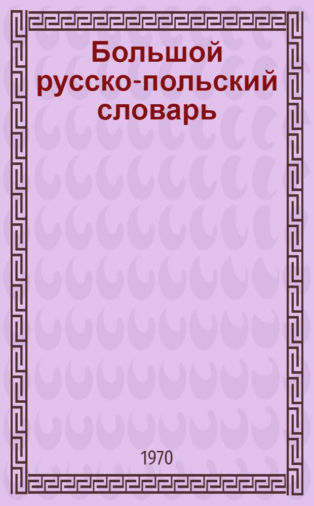 Большой русско-польский словарь : [Около 65000 слов Кн.] 1-2. [Кн.] 1 : А-О